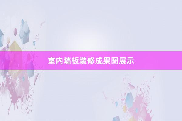 室内墙板装修成果图展示