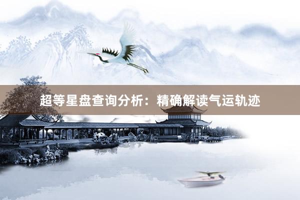 超等星盘查询分析：精确解读气运轨迹