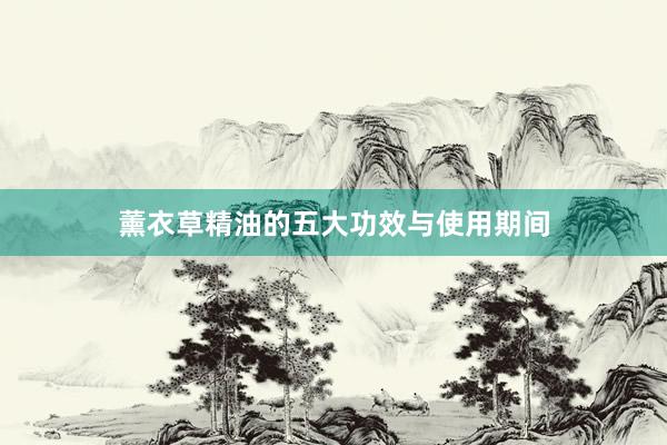 薰衣草精油的五大功效与使用期间